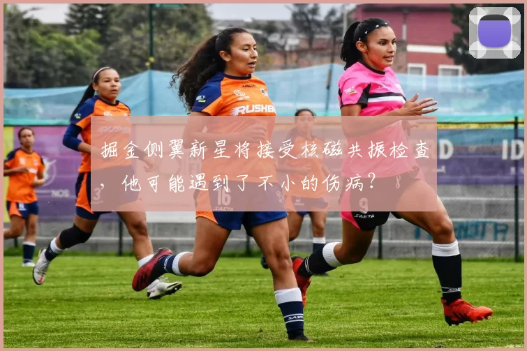 掘金侧翼新星将接受核磁共振检查，他可能遇到了不小的伤病？