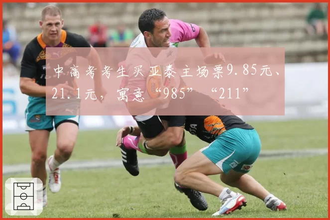 中高考考生买亚泰主场票9.85元、21.1元,寓意“985”“211”