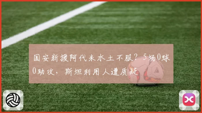 国安新援阿代米水土不服？5场0球0助攻，斯坦利用人遭质疑